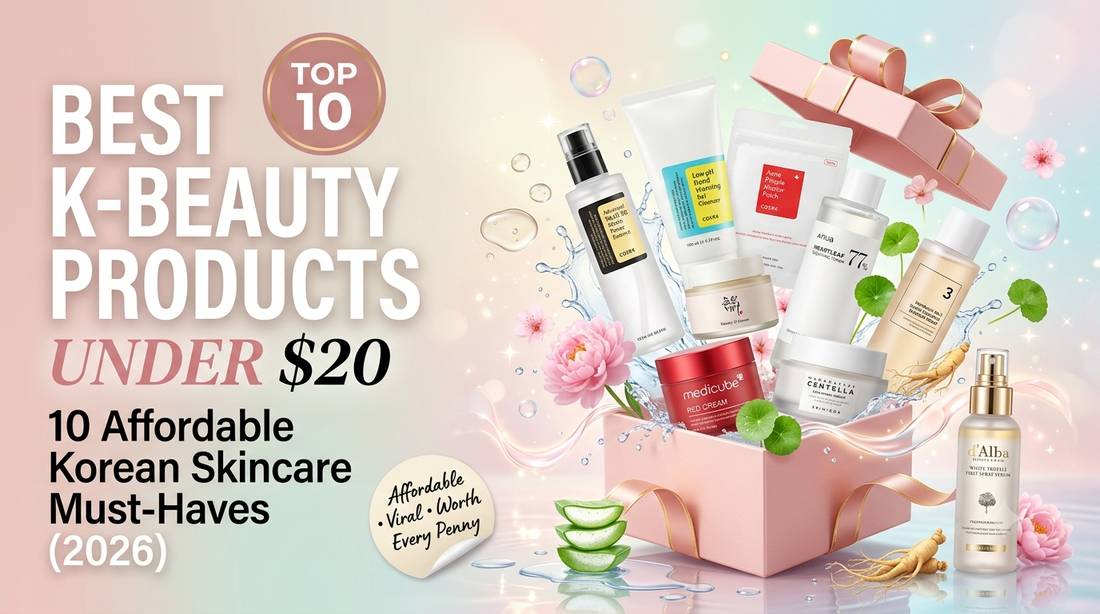 Best K-Beauty Products Under $20: 10 Affordable Korean Skincare Must-Haves (2026)